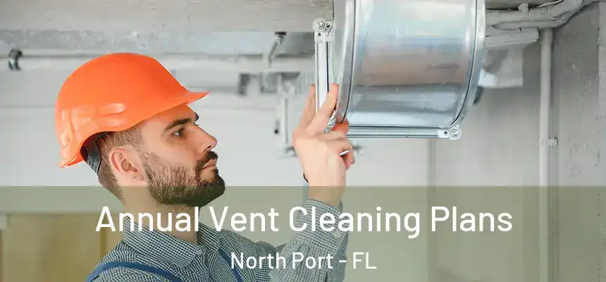 Annual Vent Cleaning Plans North Port - FL