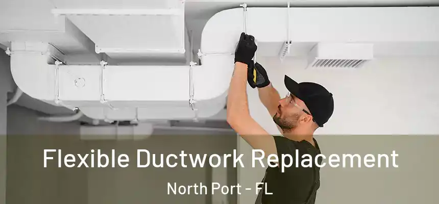 Flexible Ductwork Replacement North Port - FL