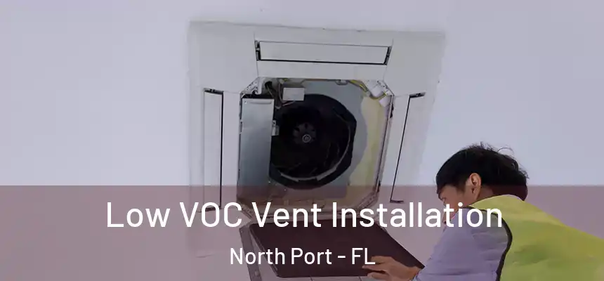  Low VOC Vent Installation North Port - FL