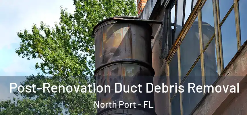  Post-Renovation Duct Debris Removal North Port - FL